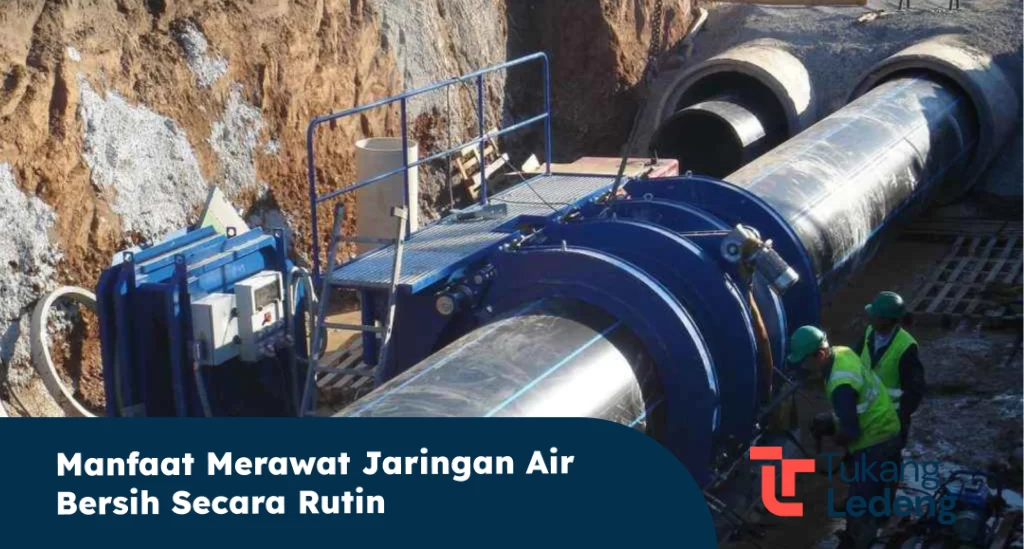 Manfaat Merawat Jaringan Air Bersih Secara Rutin