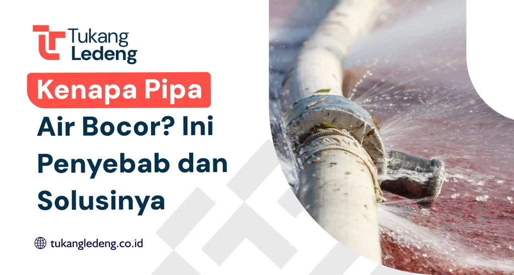 Kenapa Pipa Air Bocor? Ini Penyebab dan Solusinya