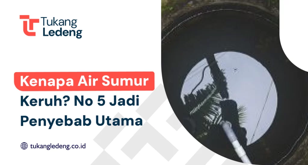 Kenapa Air Sumur Keruh? No 5 Jadi Penyebab Utama